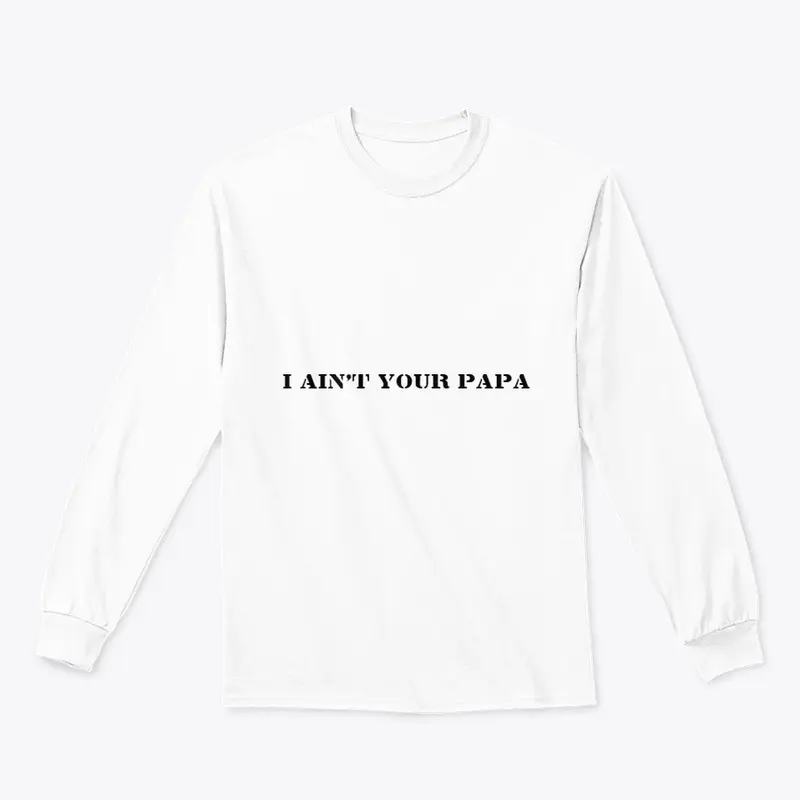 I AIN'T YOUR PAPA